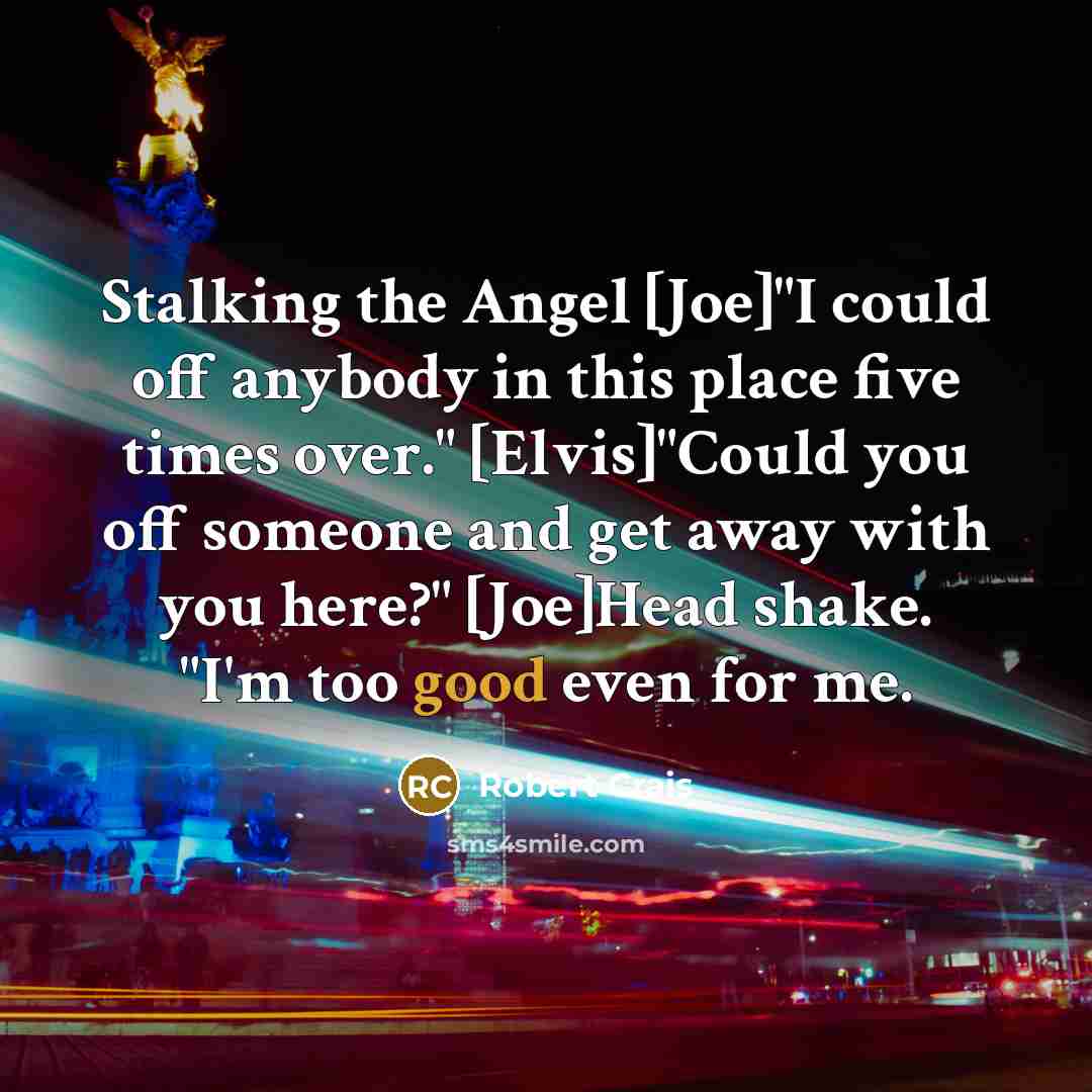 “Stalking the Angel [Joe]"I could off anybody in this place…” quote by Robert Crais
