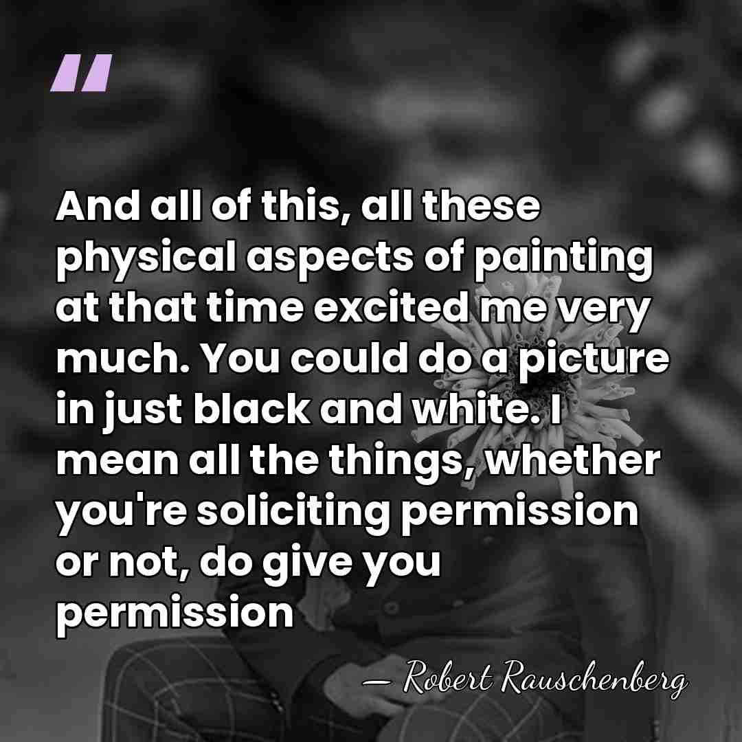 And all of this, all these physical aspects of painting at that&hellip; - Robert Rauschenberg