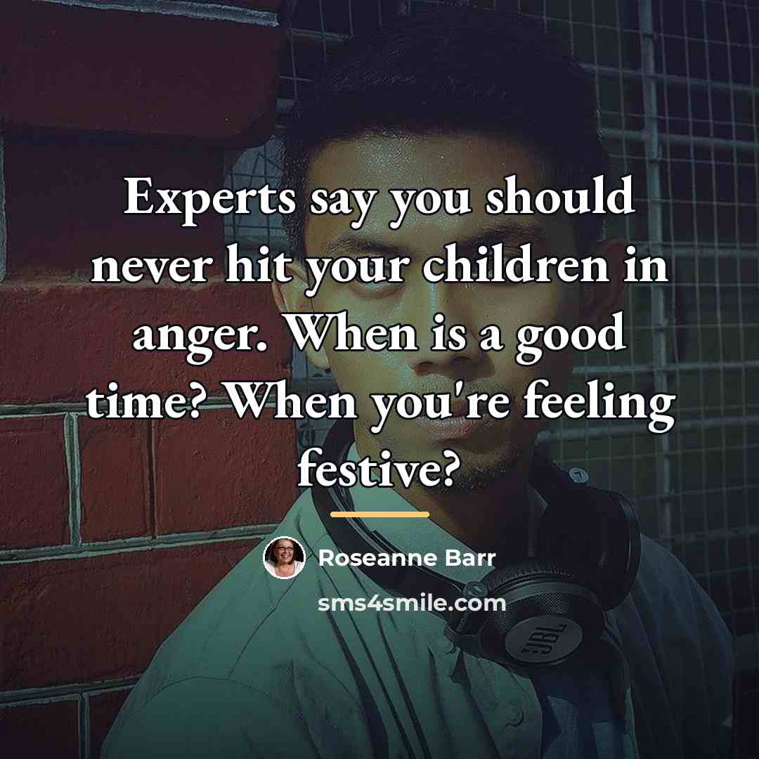 “Experts say you should never hit your children in anger.…” quote by Roseanne Barr