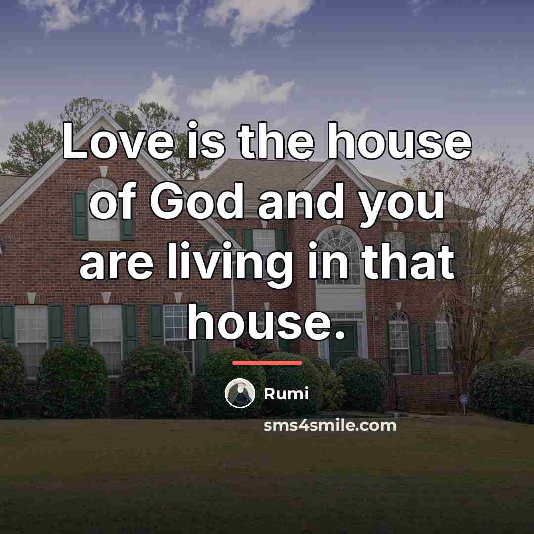 “Love is the house of God and you are living…” quote by Rumi