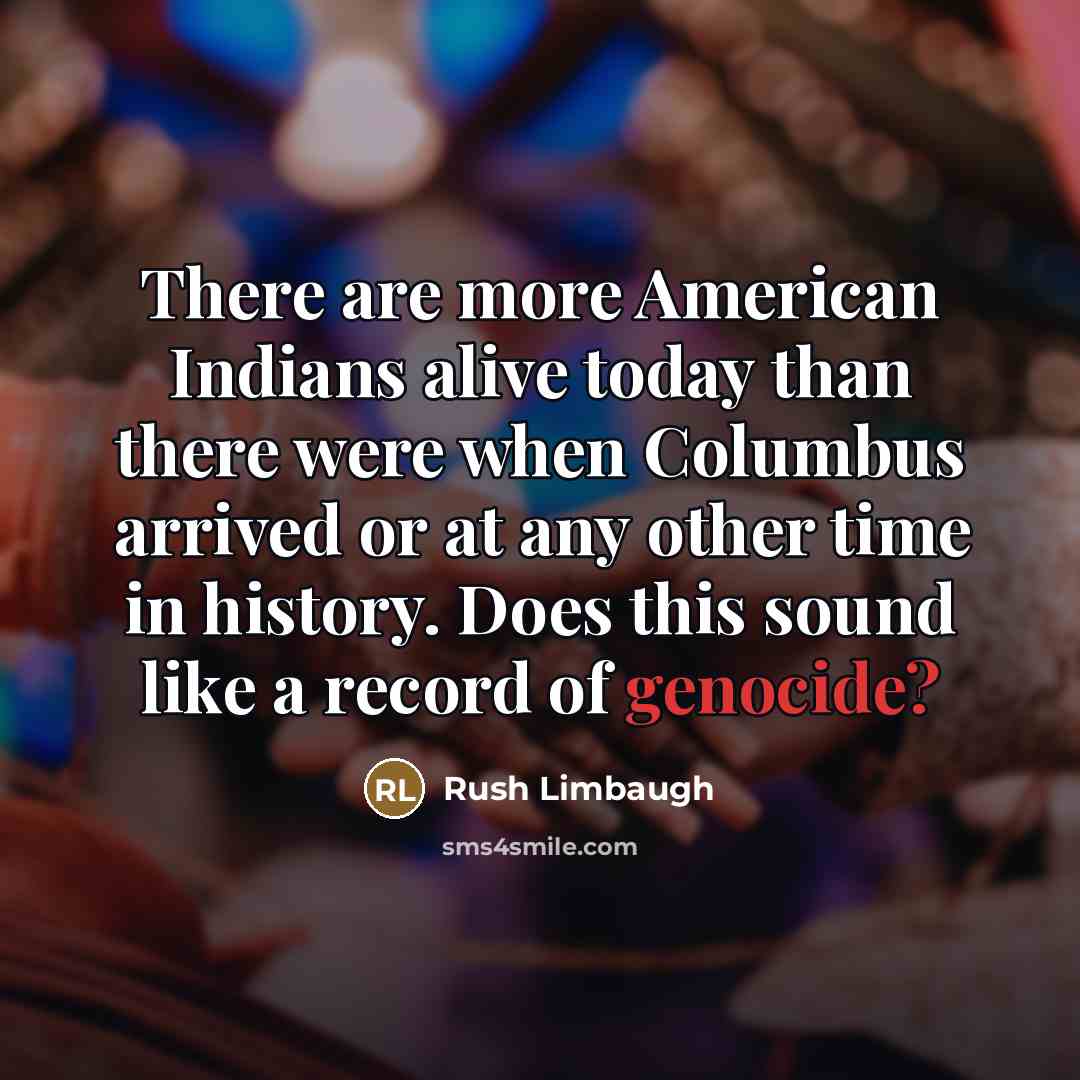 “There are more American Indians alive today than there were…” quote by Rush Limbaugh