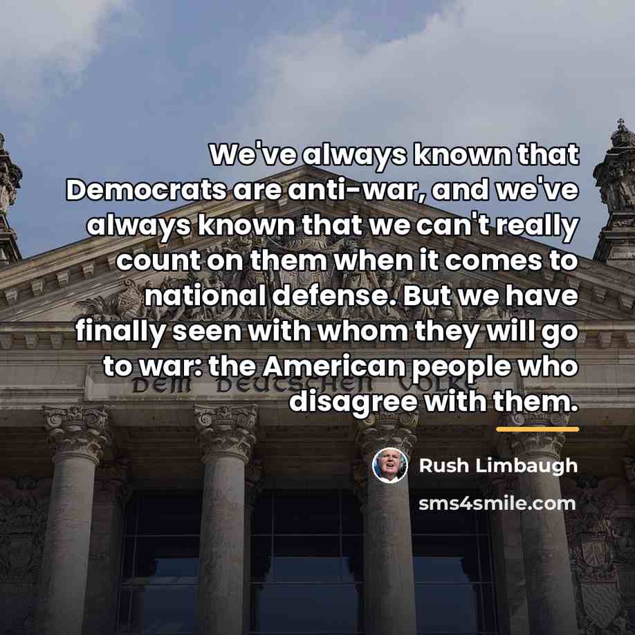 “We've always known that Democrats are anti-war, and we've always…” quote by Rush Limbaugh