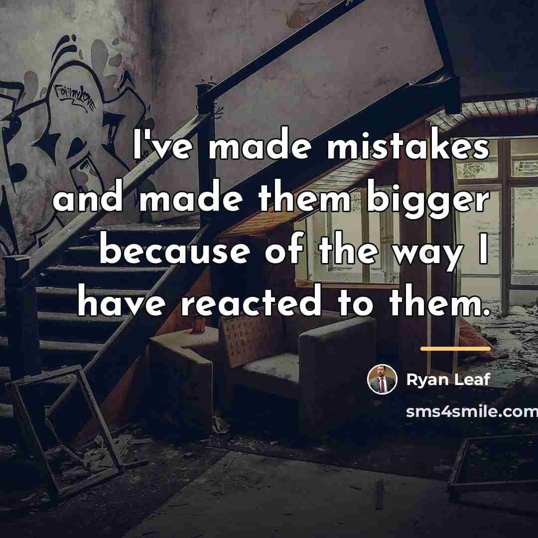 “I've made mistakes and made them bigger because of the…” quote by Ryan Leaf