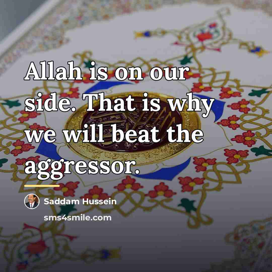 “Allah is on our side. That is why we will…” quote by Saddam Hussein