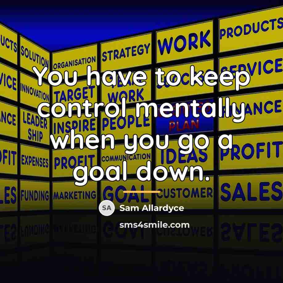 “You have to keep control mentally when you go a…” quote by Sam Allardyce