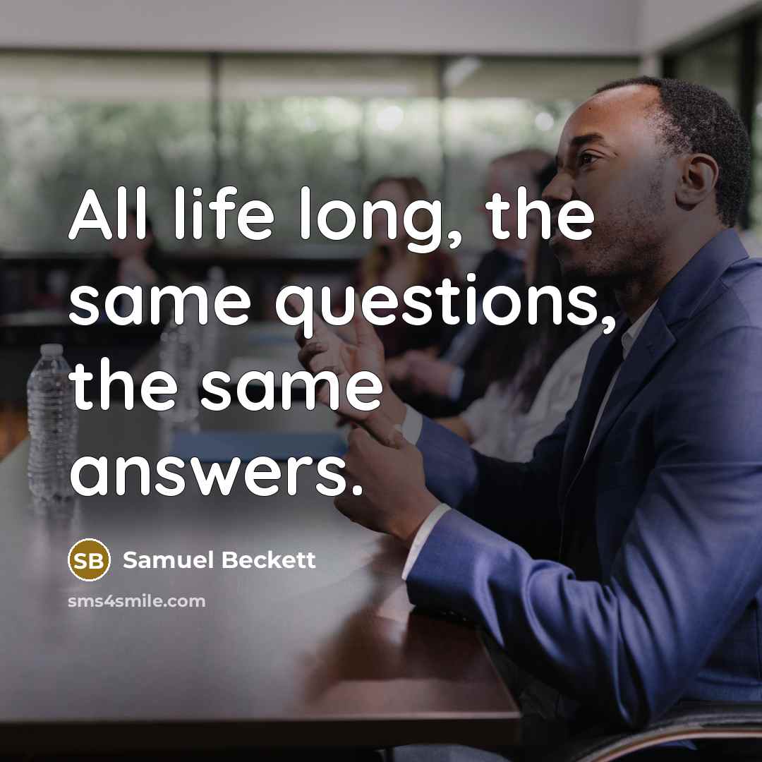 “All life long, the same questions, the same answers.…” quote by Samuel Beckett