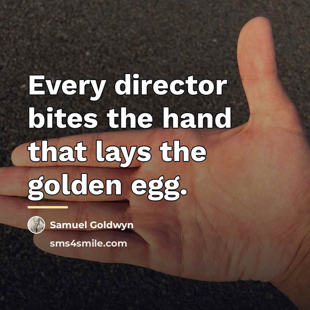 “Every director bites the hand that lays the golden egg.…” quote by Samuel Goldwyn