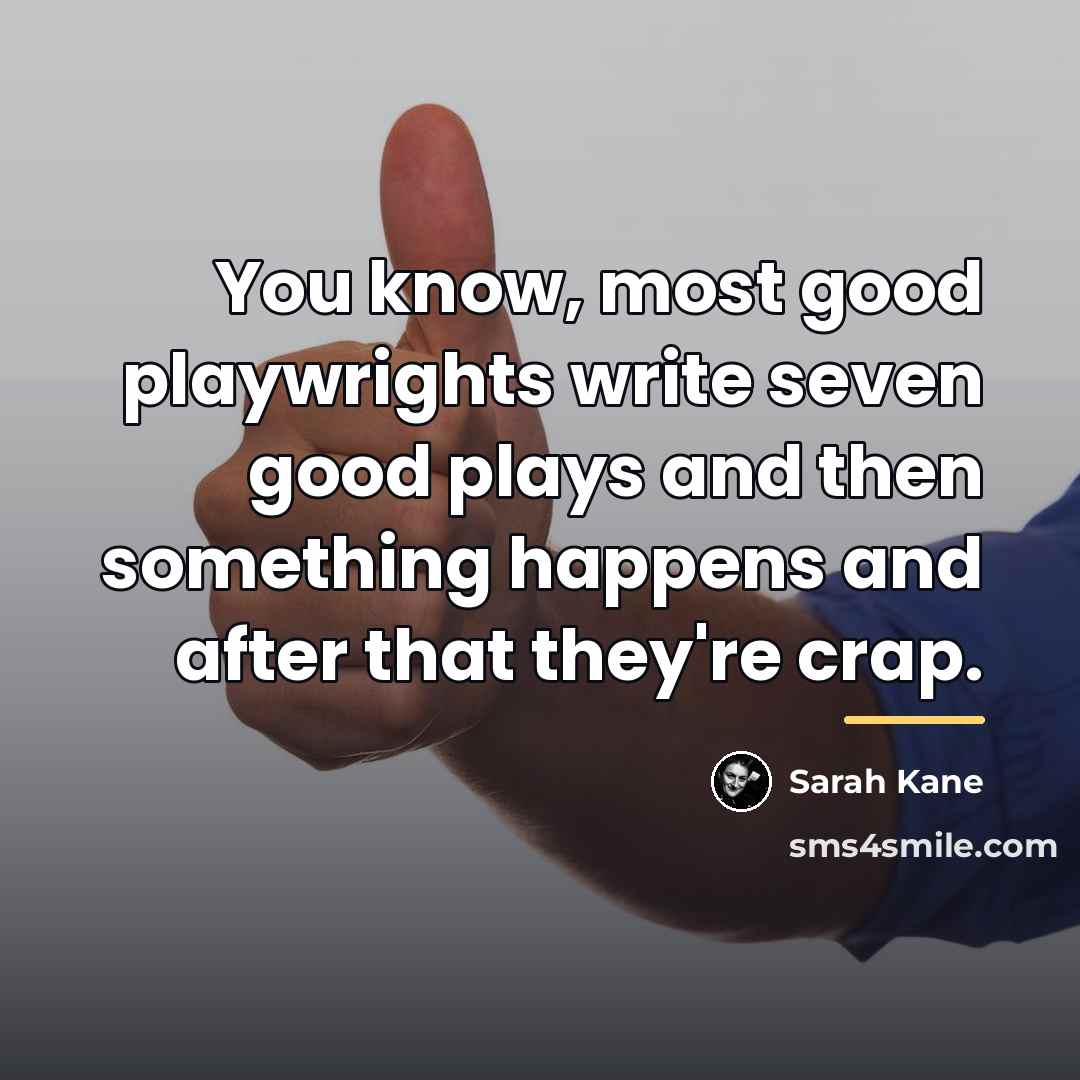 “You know, most good playwrights write seven good plays and…” quote by Sarah Kane