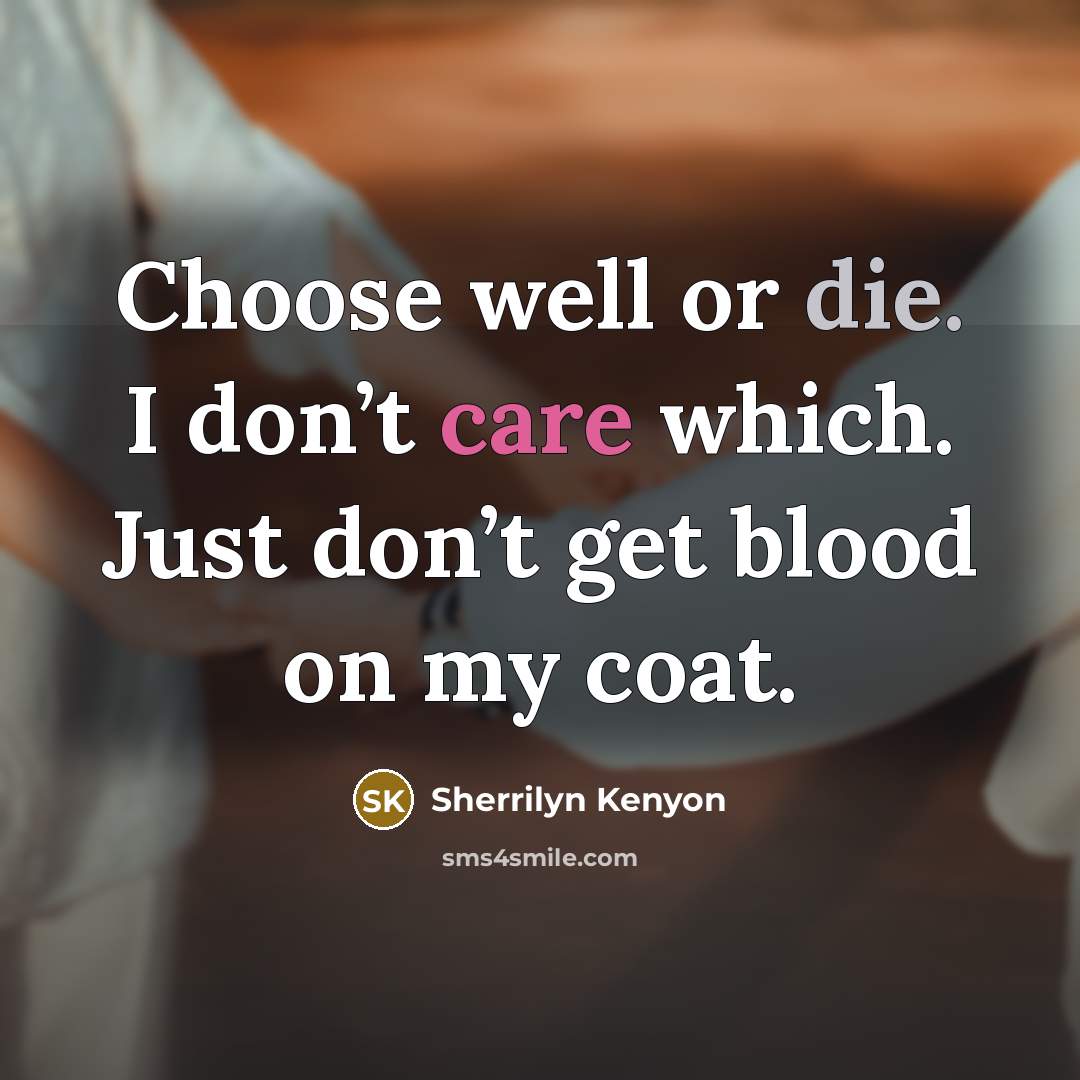 “Choose well or die. I don’t care which. Just don’t…” quote by Sherrilyn Kenyon
