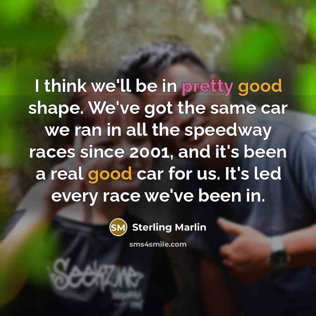 “I think we'll be in pretty good shape. We've got…” quote by Sterling Marlin