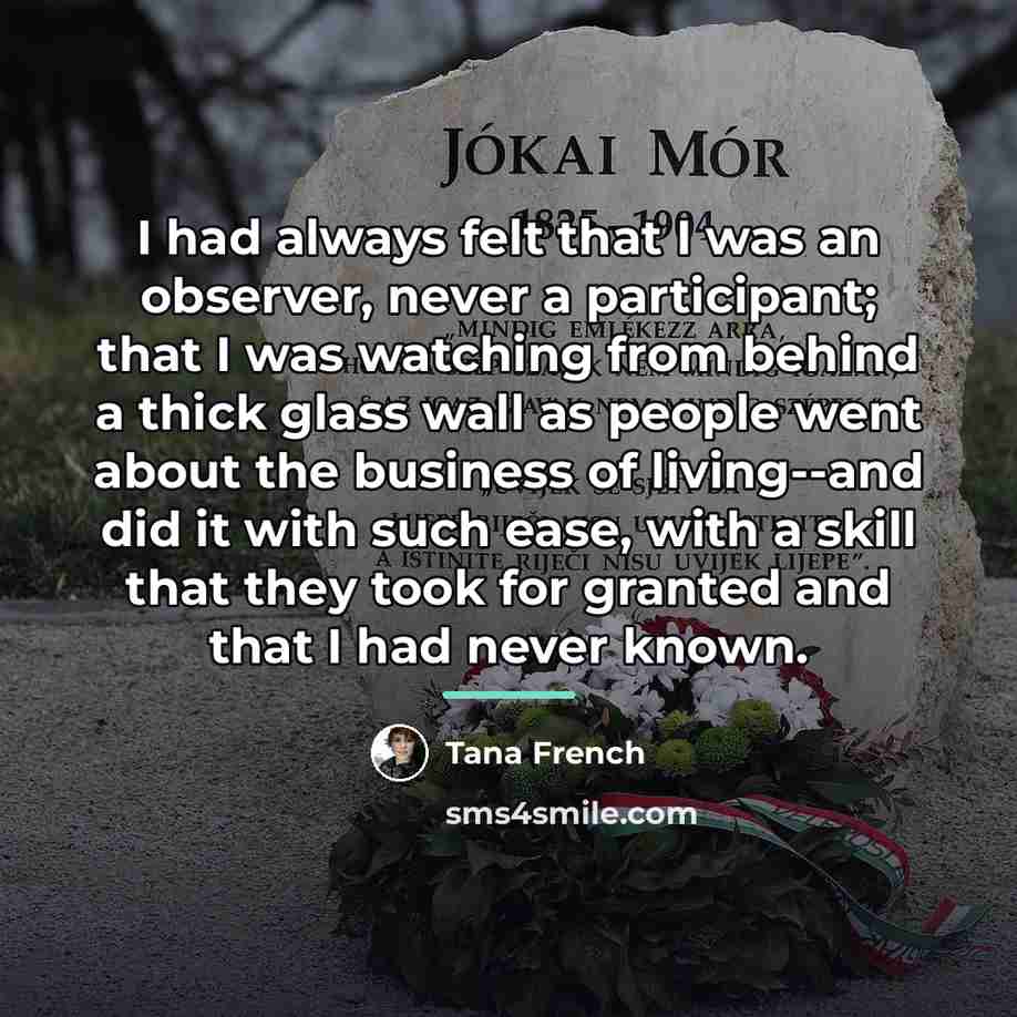 “I had always felt that I was an observer, never…” quote by Tana French