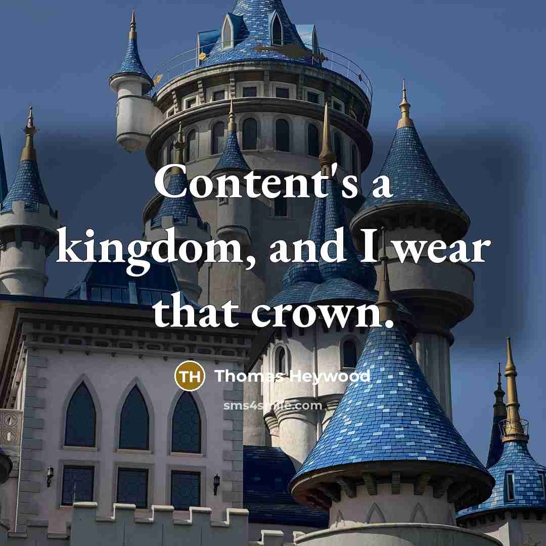 “Content's a kingdom, and I wear that crown.…” quote by Thomas Heywood