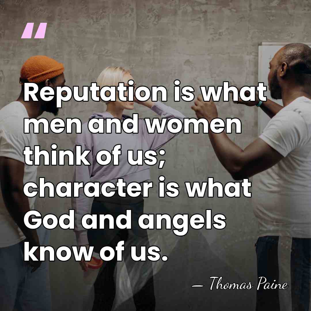 Reputation is what men and women think of us; character is what&hellip; - Thomas Paine