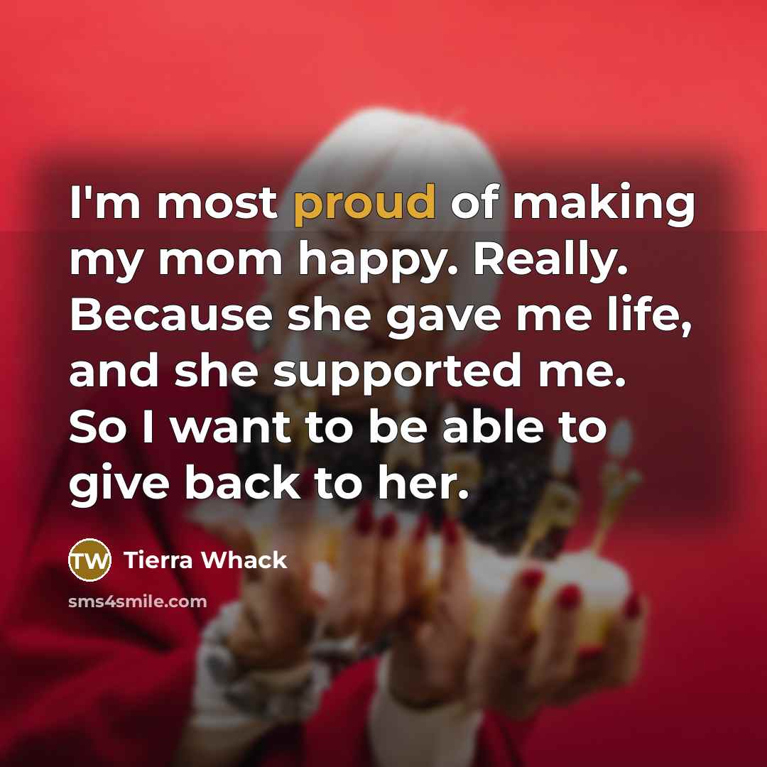 “I'm most proud of making my mom happy. Really. Because…” quote by Tierra Whack