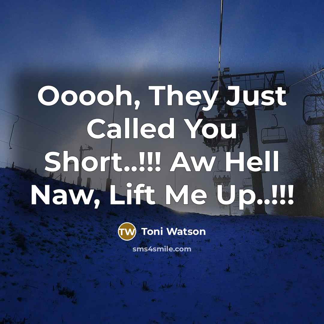 “Ooooh, They Just Called You Short..!!! Aw Hell Naw, Lift…” quote by Toni Watson