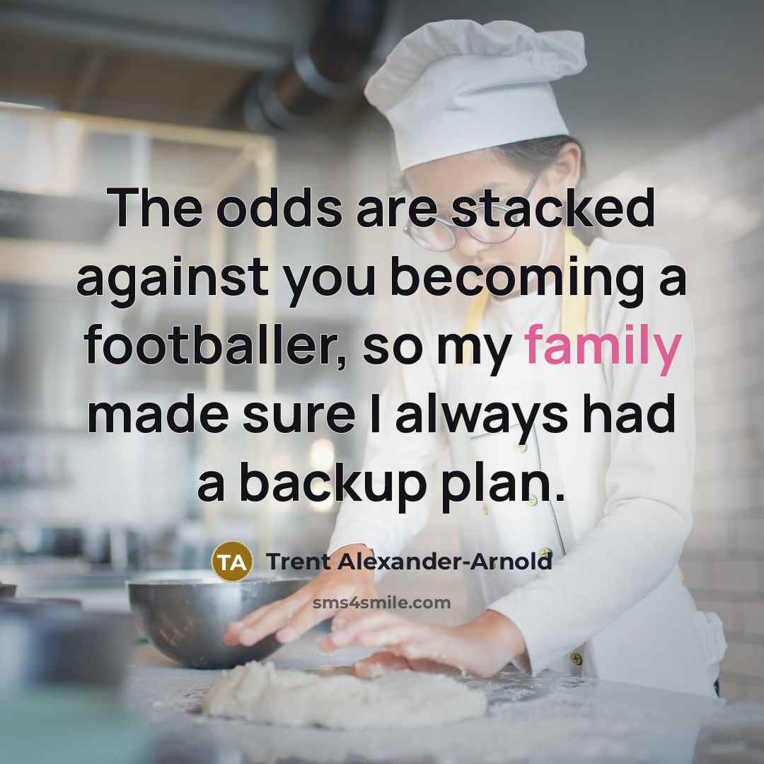 “The odds are stacked against you becoming a footballer, so…” quote by Trent Alexander-Arnold