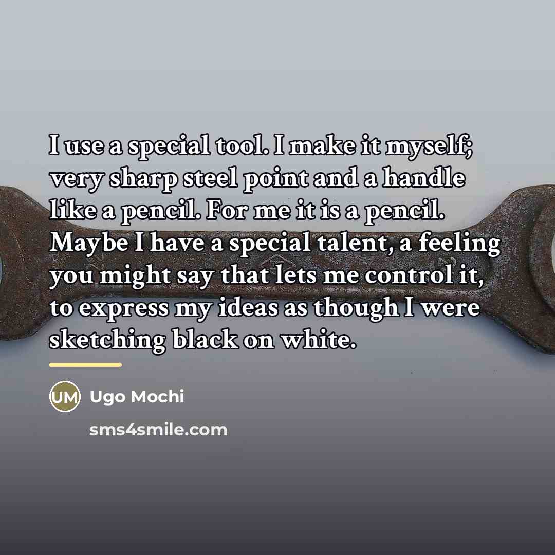 “I use a special tool. I make it myself; very…” quote by Ugo Mochi