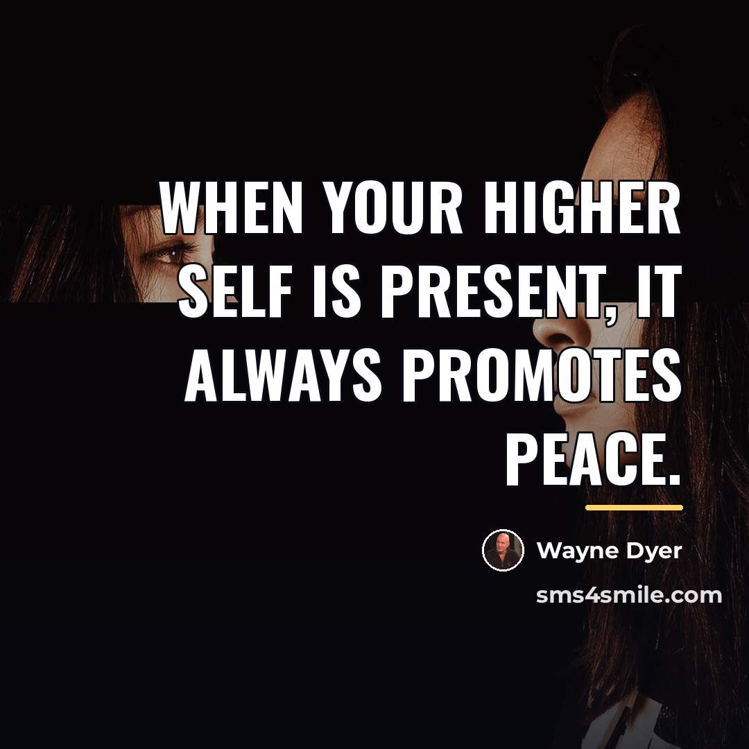“When your higher self is present, it always promotes peace.…” quote by Wayne Dyer
