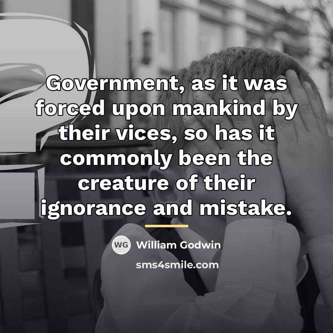 “Government, as it was forced upon mankind by their vices,…” quote by William Godwin
