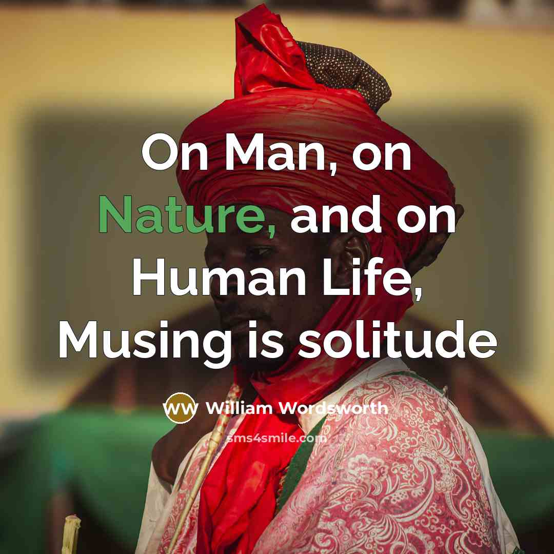 “On Man, on Nature, and on Human Life, Musing is…” quote by William Wordsworth