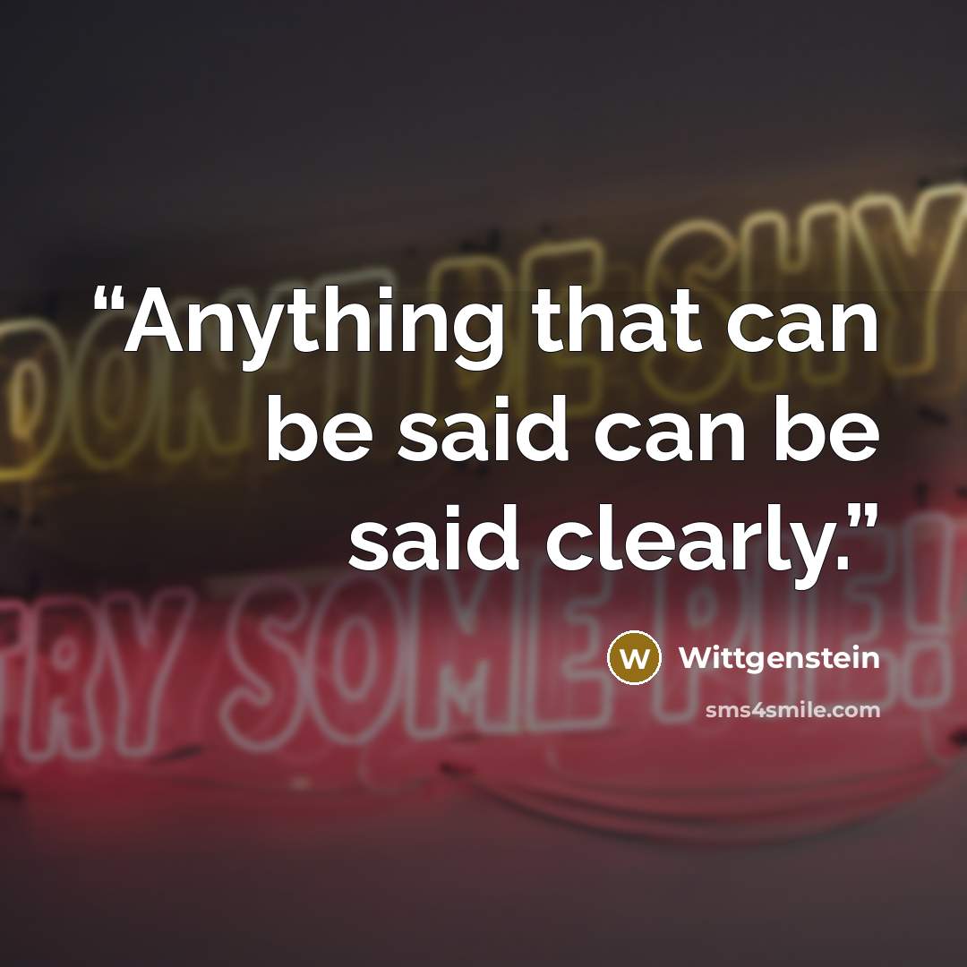 “Anything that can be said can be said clearly.” quote by Wittgenstein