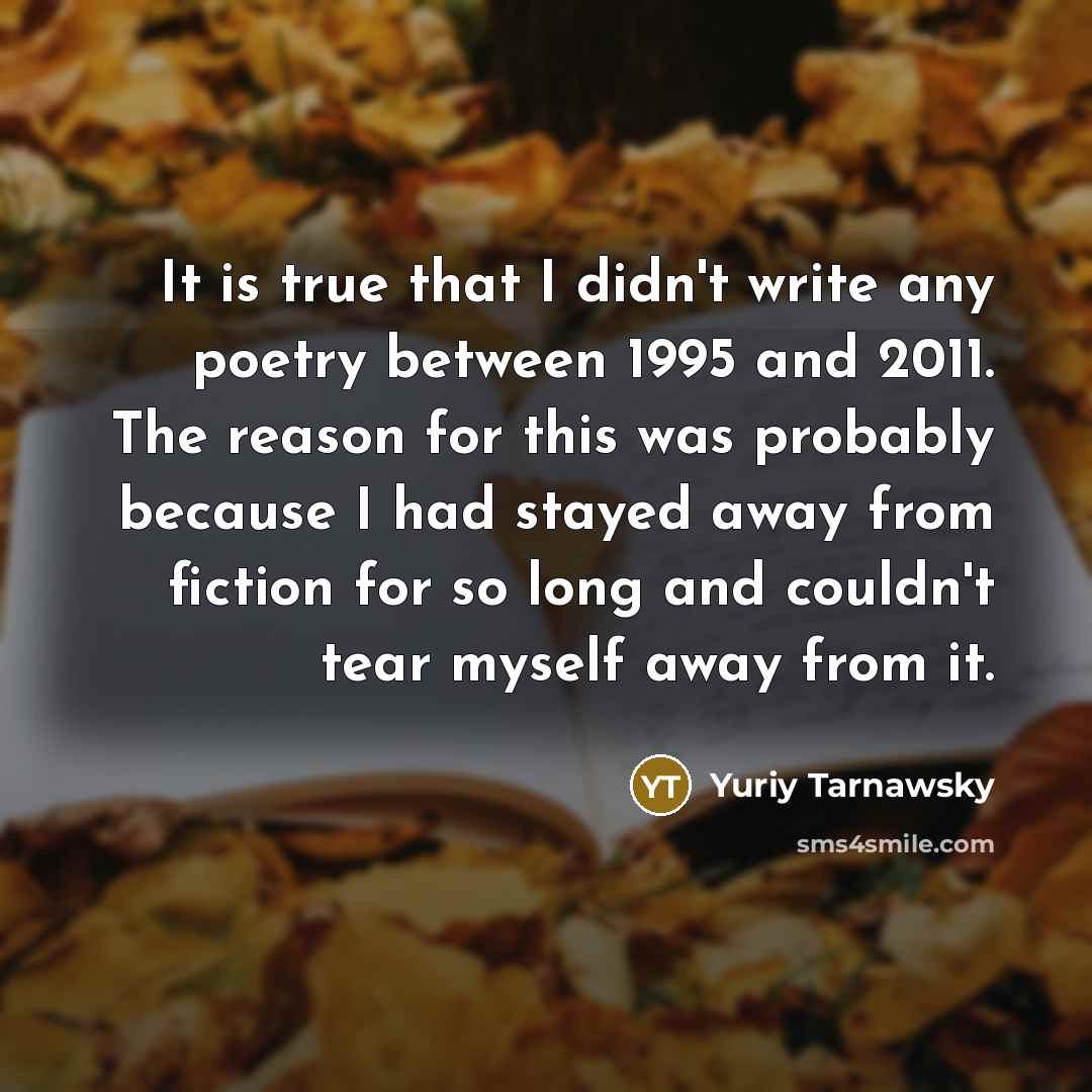 “It is true that I didn't write any poetry between…” quote by Yuriy Tarnawsky