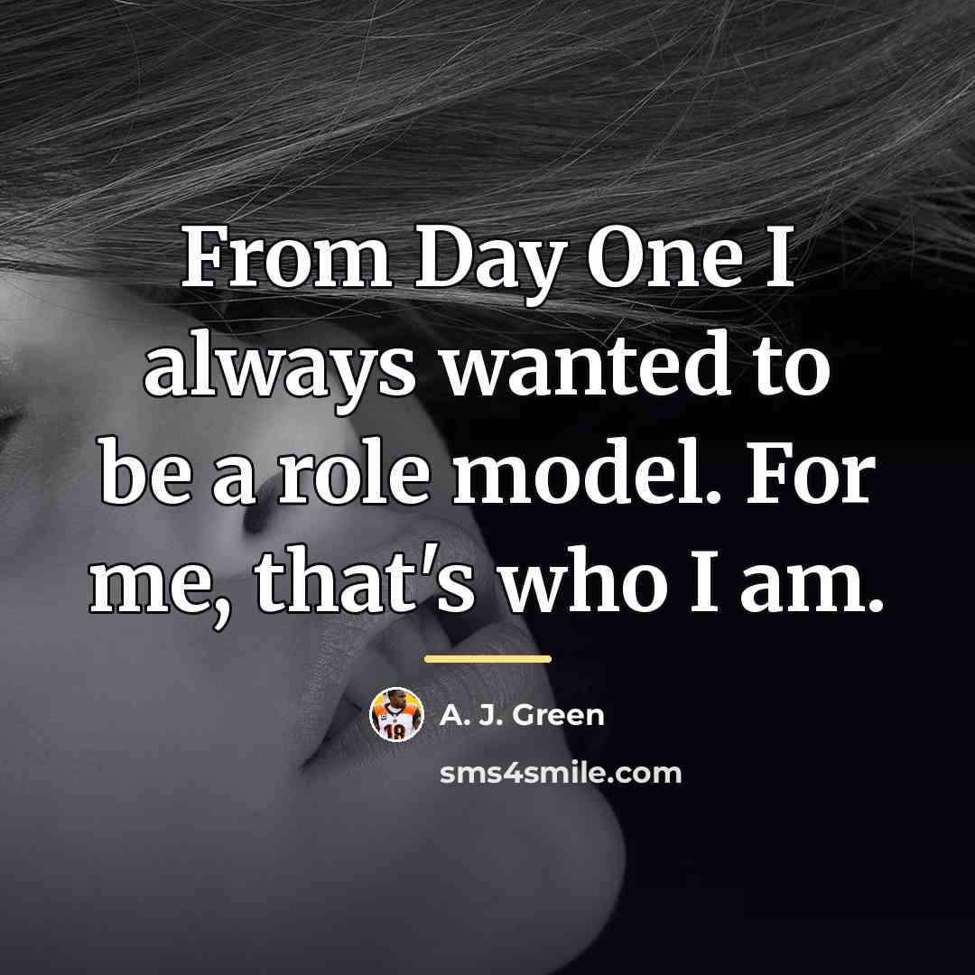 “From Day One I always wanted to be a role…” quote by A. J. Green