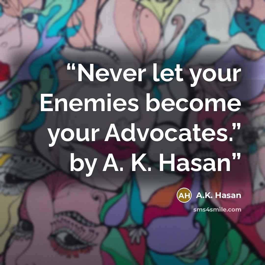 “Never let your Enemies become your Advocates.” by A. K. Hasan” quote by A.K. Hasan