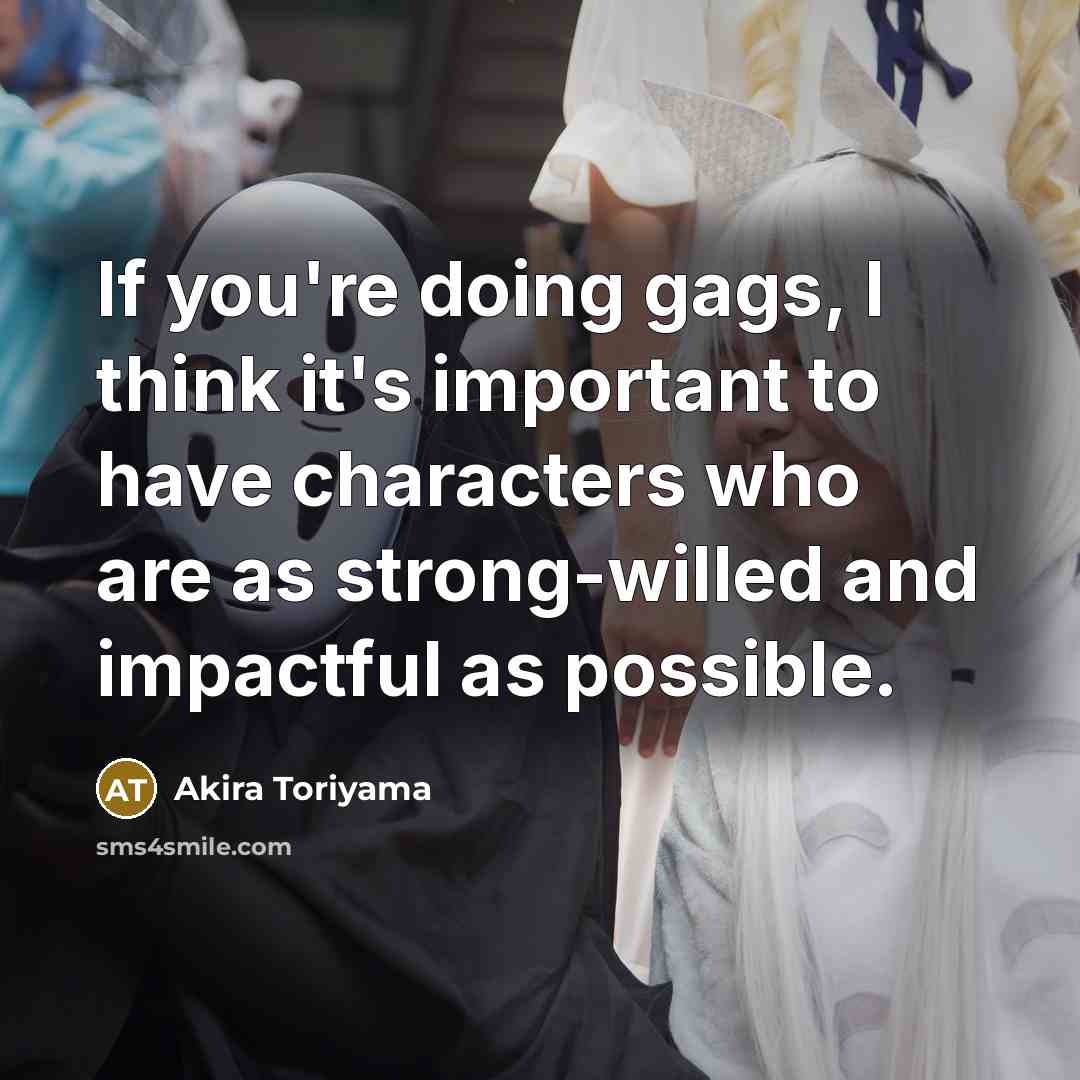 “If you're doing gags, I think it's important to have…” quote by Akira Toriyama