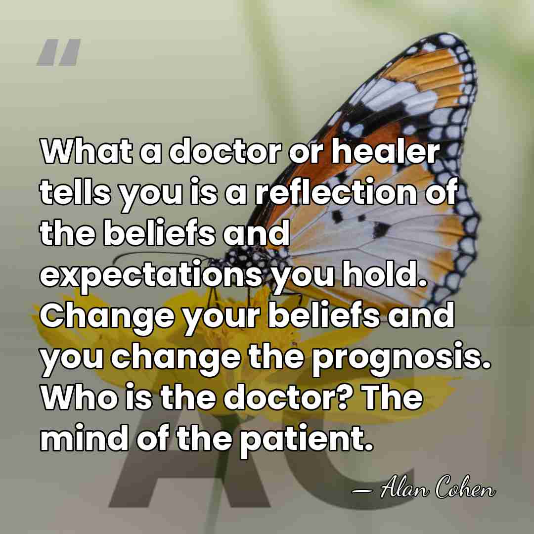 What a doctor or healer tells you is a reflection of the&hellip; - Alan Cohen