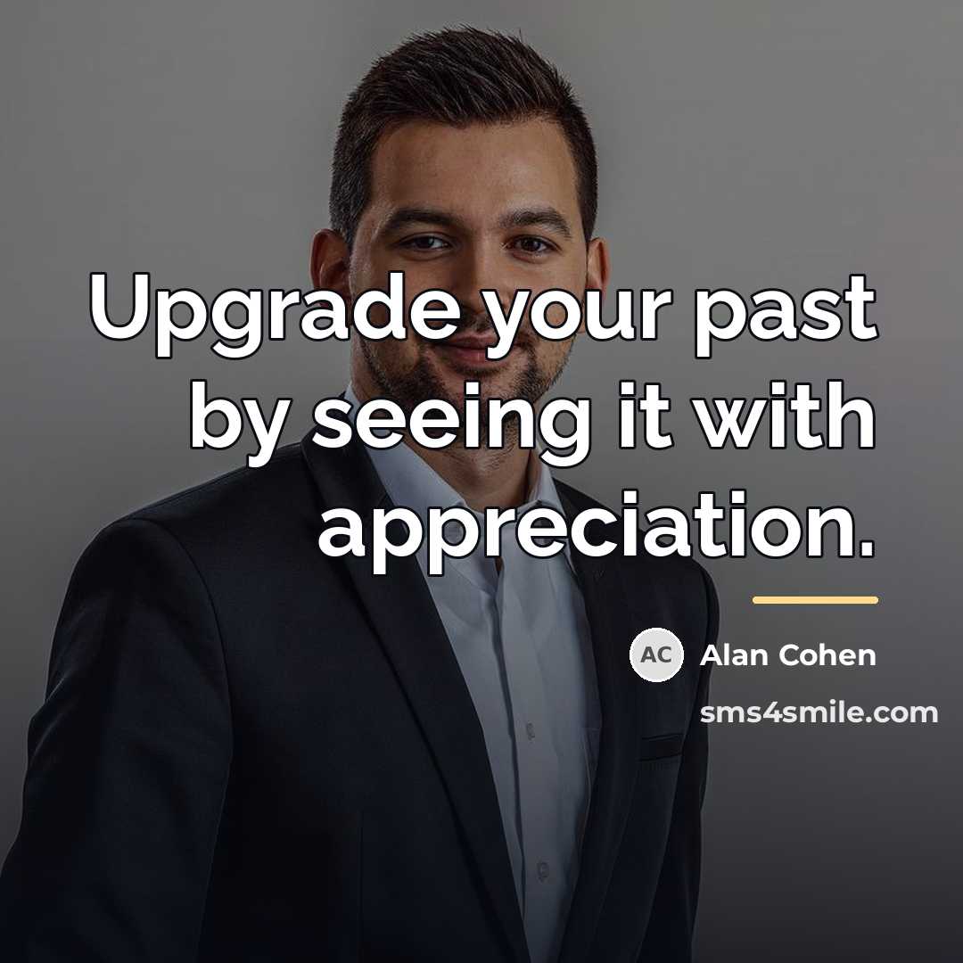 “Upgrade your past by seeing it with appreciation.…” quote by Alan Cohen