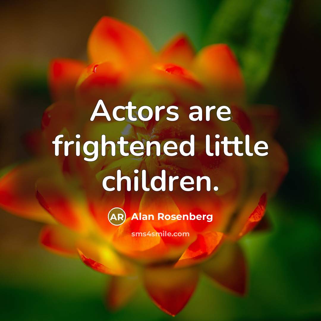 “Actors are frightened little children.…” quote by Alan Rosenberg