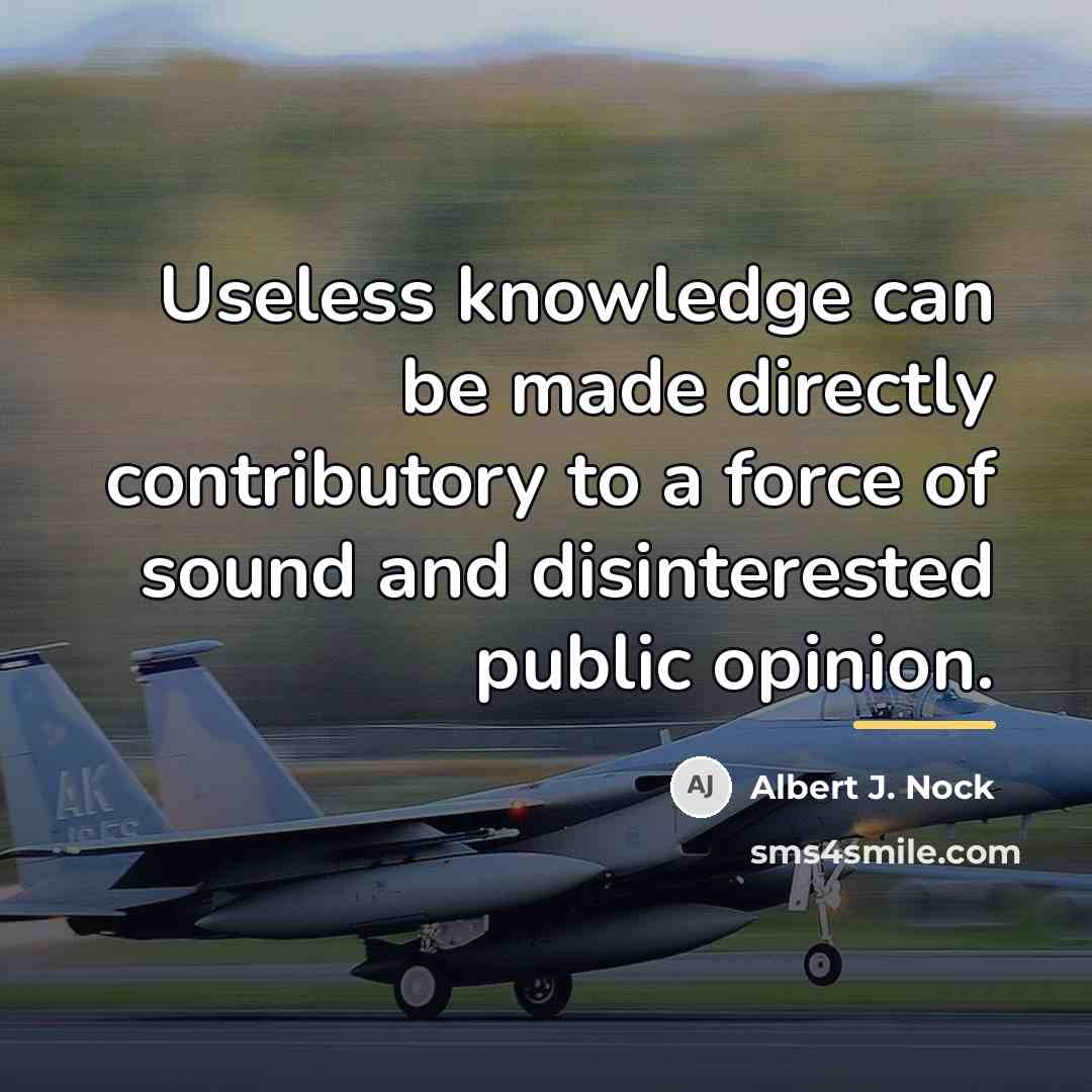 “Useless knowledge can be made directly contributory to a force…” quote by Albert J. Nock