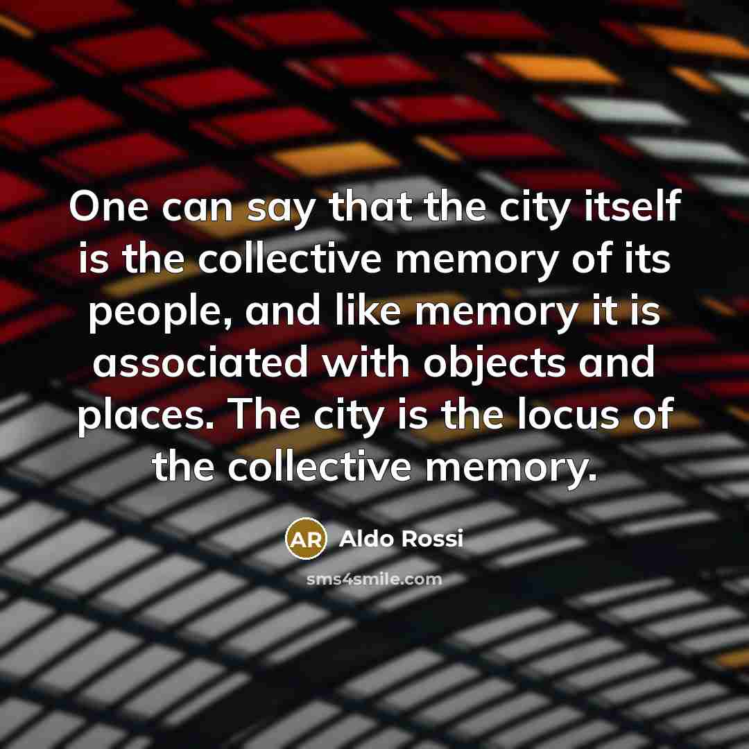 “One can say that the city itself is the collective…” quote by Aldo Rossi
