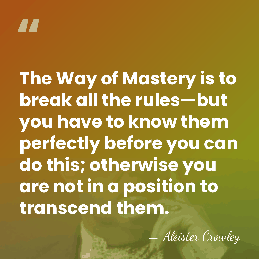 The Way of Mastery is to break all the rules—but you have&hellip; - Aleister Crowley