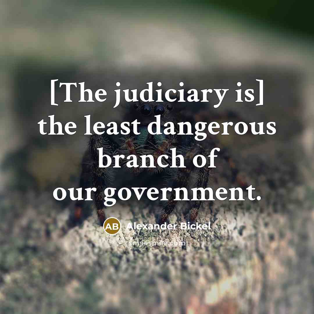 “[The judiciary is] the least dangerous branch of our government.…” quote by Alexander Bickel