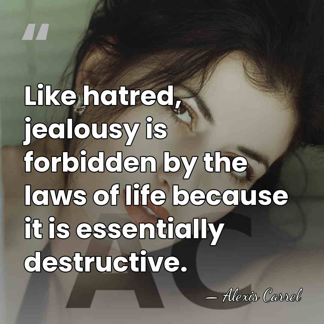 Like hatred, jealousy is forbidden by the laws of life because it&hellip; - Alexis Carrel