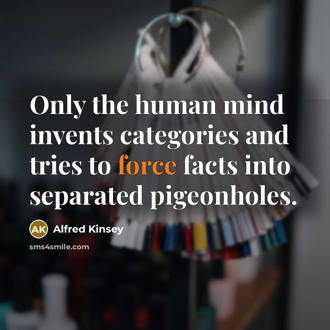 “Only the human mind invents categories and tries to force…” quote by Alfred Kinsey
