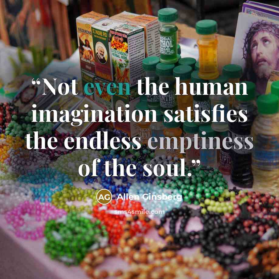 “Not even the human imagination satisfies the endless emptiness of the soul.” quote by Allen Ginsberg