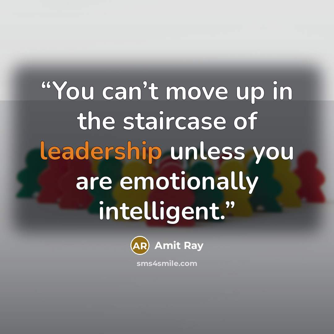 “You can’t move up in the staircase of leadership unless you are emotionally intelligent.” quote by Amit Ray
