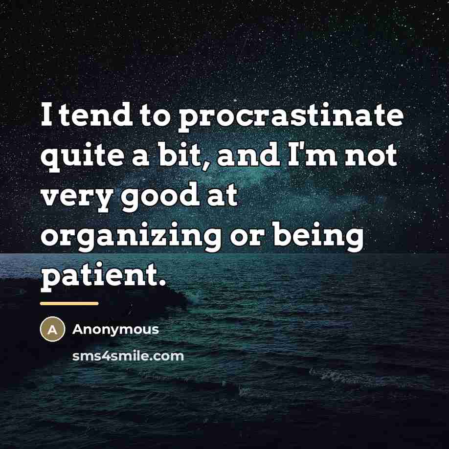 “I tend to procrastinate quite a bit, and I'm not…” quote by Anonymous