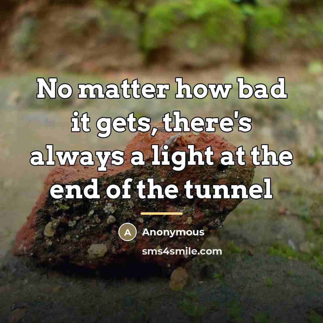 “No matter how bad it gets, there's always a light…” quote by Anonymous