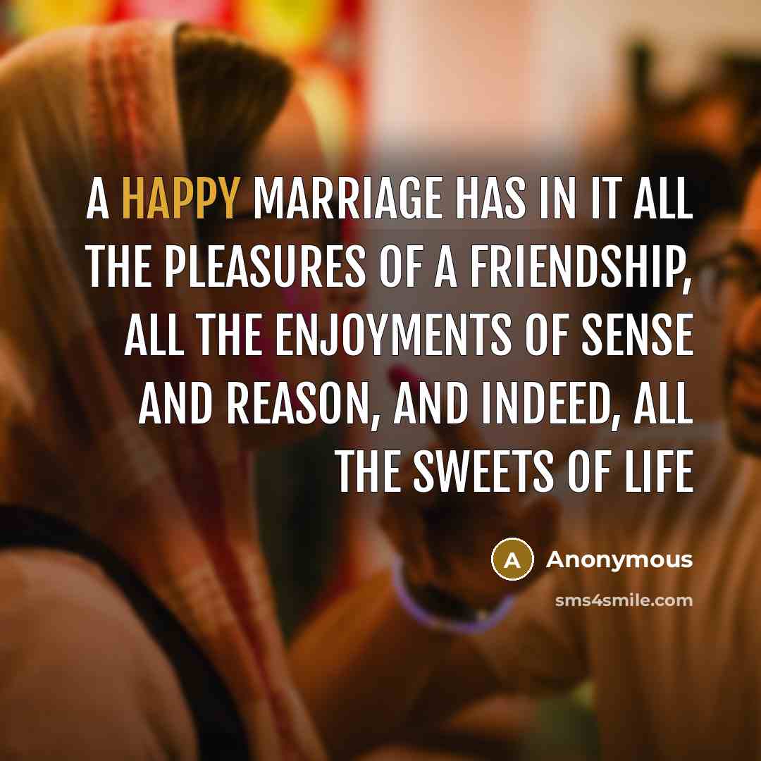 “A happy marriage has in it all the pleasures of…” quote by Anonymous