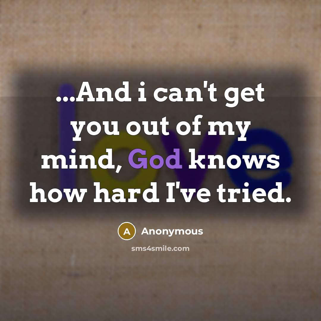 “...And i can't get you out of my mind, God…” quote by Anonymous