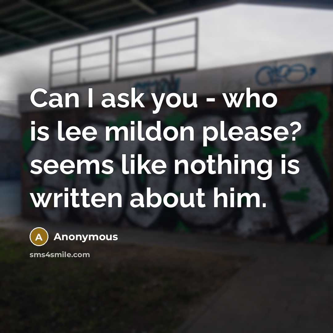 “Can I ask you - who is lee mildon please? seems like nothing is written about him.” quote by Anonymous