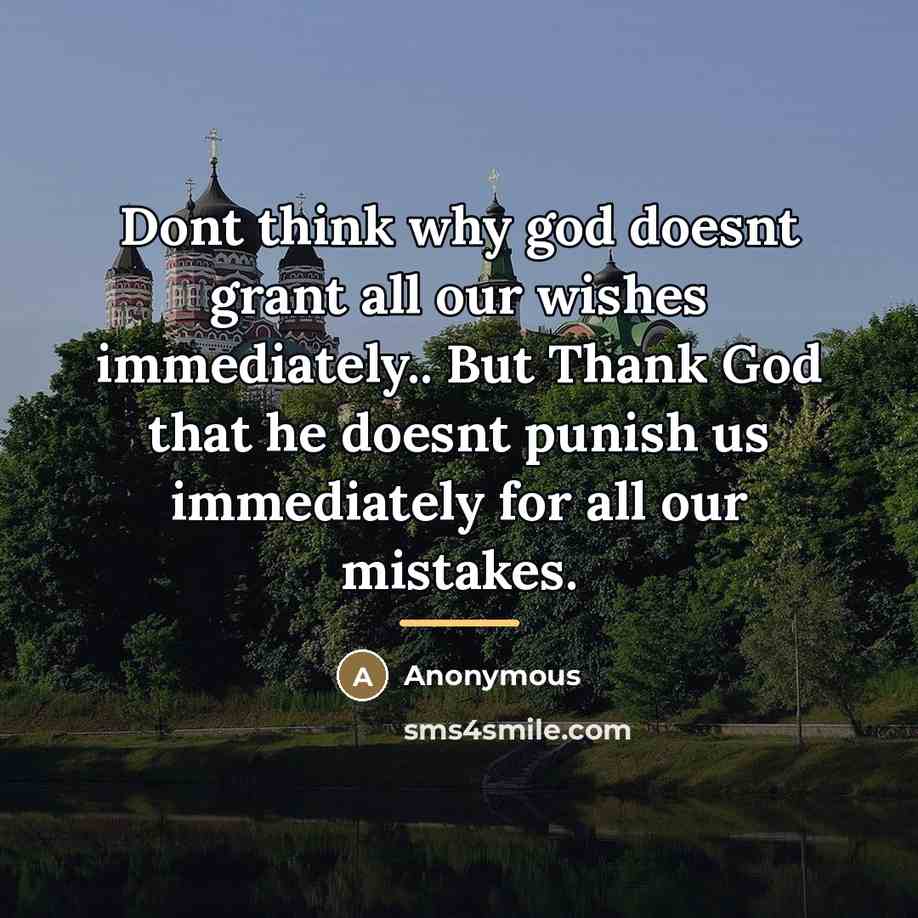 “Dont think why god doesnt grant all our wishes immediately..…” quote by Anonymous