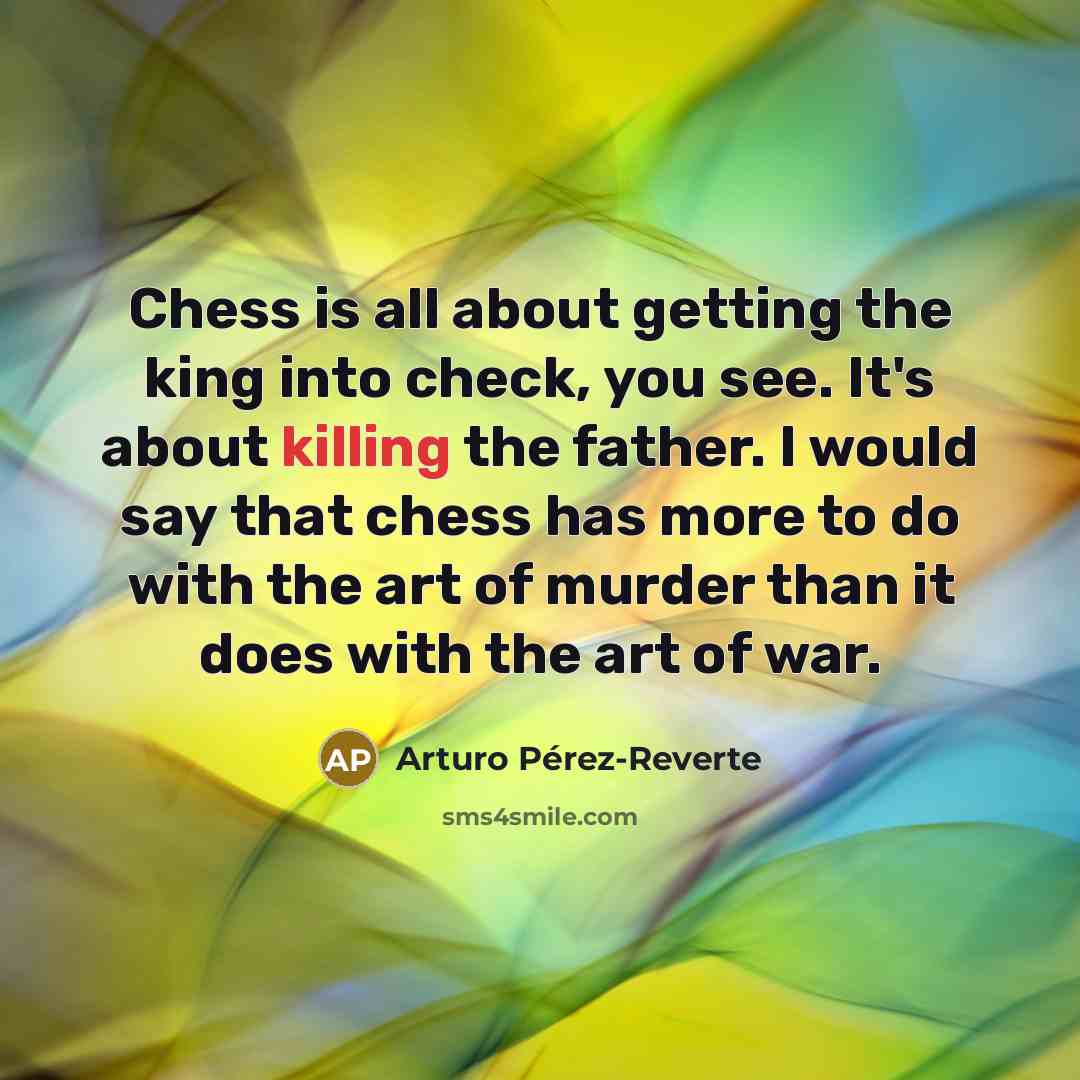 “Chess is all about getting the king into check, you…” quote by Arturo Pérez-Reverte
