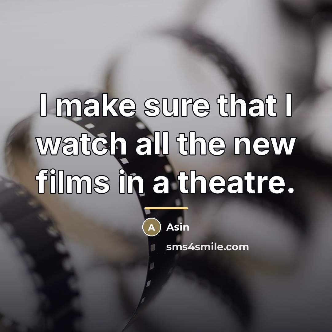 “I make sure that I watch all the new films…” quote by Asin