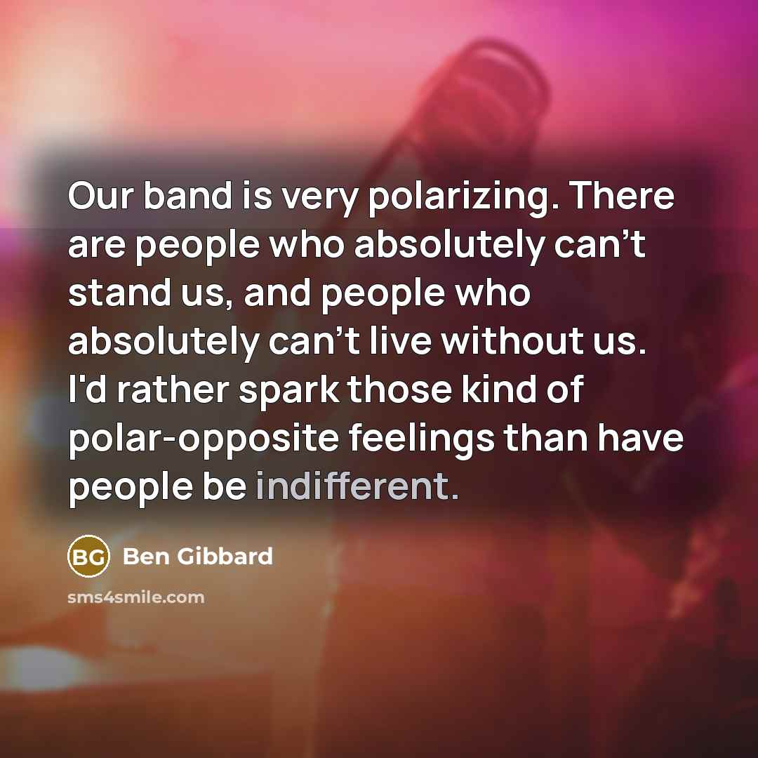 “Our band is very polarizing. There are people who absolutely…” quote by Ben Gibbard