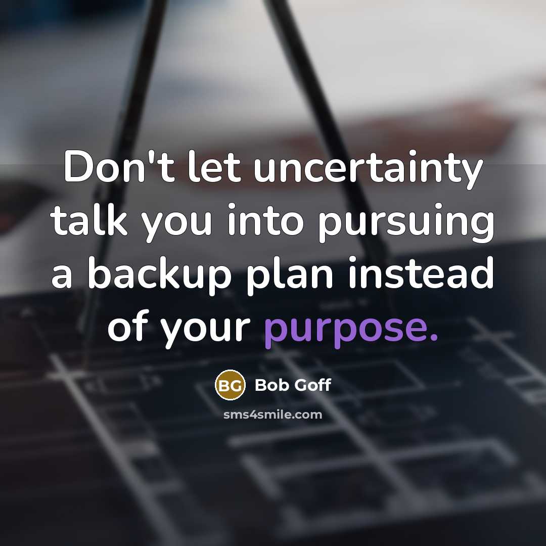 “Don't let uncertainty talk you into pursuing a backup plan…” quote by Bob Goff